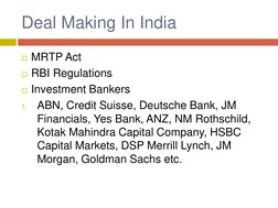 Deal Making In India 
MRTP Act 
RBI Regulations 
Investment Bankers 
1.
ABN, Credit Suisse, Deutsche Bank, JM 
Financials,