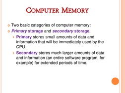 COMPUTER MEMORY  
Two basic categories of computer memory:  
Primary storage and secondary storage.  
Primary stores small