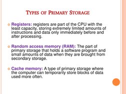TYPES OF PRIMARY STORAGE 
Registers: registers are part of the CPU with the 
least capacity, storing extremely limited amoun
