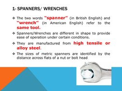 1- SPANNERS/ WRENCHES 
The two words “spanner” (in British English) and 
“wrench” (in American English) refer to the 
same t
