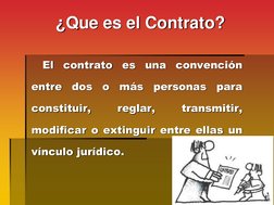 ¿Que es el Contrato?       El contrato es una convención entre dos o más personas para constituir, reglar, transmitir, modifi