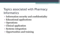 Topics associated with Pharmacy 
Informatics  
• Information security and confidentiality 
• Educational applications 
• Oper