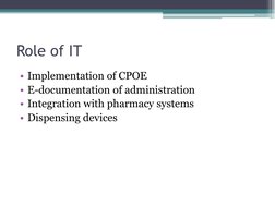 Role of IT 
• Implementation of CPOE 
• E-documentation of administration 
• Integration with pharmacy systems 
• Dispensing