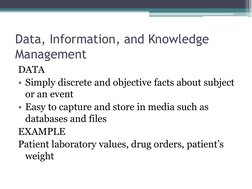 Data, Information, and Knowledge 
Management 
DATA 
• Simply discrete and objective facts about subject 
or an event 
• Easy