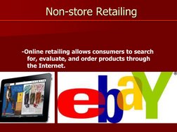 Non-store Retailing 
Online Retailing 
-Online retailing allows consumers to search 
for, evaluate, and order products throug