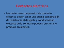 Contactos eléctricos 
• Los materiales compuestos de contacto 
eléctrico deben tener una buena combinación 
de resistencia al