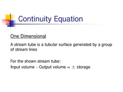Continuity Equation
One Dimensional
A stream tube is a tubular surface generated by a group 
of stream lines
For the shown st