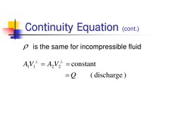 ρ is the same for incompressible fluid
) 
discharge
 (
        
 
   
          
          
constant
 
2
2
1
1
Q
V
A
V
A
=
=