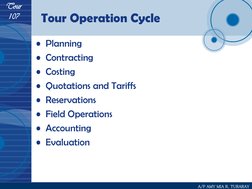 Tour 
107 
A/P AMY MIA R. TURARAY 
Tour Operation Cycle 
• Planning 
• Contracting 
• Costing 
• Quotations and Tariffs 
• Re
