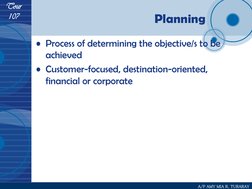 Tour 
107 
A/P AMY MIA R. TURARAY 
Planning 
• Process of determining the objective/s to be 
achieved 
• Customer-focused, de