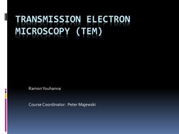 TRANSMISSION ELECTRON 
MICROSCOPY (TEM) 
Ramon Youhanna 
 
 
Course Coordinator:  Peter Majewski 
 
