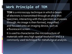 TEM is a microscopy technique in which a beam 
of electrons is transmitted through an ultra thin 
specimen, interacting with