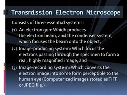 Consists of three essential systems: 
(1) An electron gun: Which produces 
the electron beam, and the condenser system, 
whic