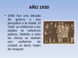 AÑO 1930 
• 1930 fue una década 
de 
guerra 
y 
eso 
perjudicó a la moda. El 
'look' se militarizó y los 
tejidos 
se 
volvie