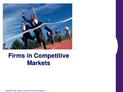 Copyright © 2006  Nelson, a division of Thomson Canada Ltd. Firms in Competitive Markets  
Firms in Competitive 
Markets  
