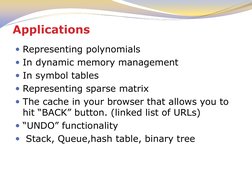 Applications 
Representing polynomials 
In dynamic memory management 
In symbol tables 
Representing sparse matrix 
The