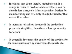 
It reduces part count thereby reducing cost. If a  
 
design is easier to produce and assemble, it can be  
 
done in less