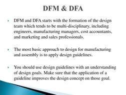 
DFM and DFA starts with the formation of the design 
team which tends to be multi-disciplinary, including 
engineers, manuf