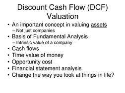 Discount Cash Flow (DCF) 
Valuation 
• An important concept in valuing assets  
– Not just companies 
• Basis of Fundamental