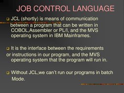 JOB CONTROL LANGUAGE 
JCL (shortly) is means of communication 
   between a program that can be written in 
COBOL,Assemb