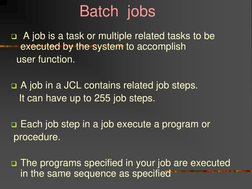 Batch  jobs 
 A job is a task or multiple related tasks to be 
executed by the system to accomplish 
  user fun