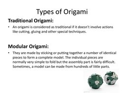 Types of Origami 
Traditional Origami:  
•
An origami is considered as traditional if it doesn’t involve actions 
like cuttin