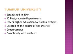 Established in 2004 
15 Postgraduate Departments 
Offers higher education to Tumkur district 
Located at the centre of th