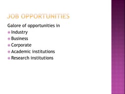 Galore of opportunities in 
Industry 
Business 
Corporate 
Academic institutions 
Research institutions 
 
