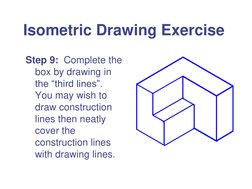 Isometric Drawing Exercise 
Step 9:  Complete the 
box by drawing in 
the “third lines”.  
You may wish to 
draw construction