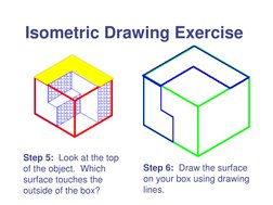 Isometric Drawing Exercise 
Step 5:  Look at the top 
of the object.  Which 
surface touches the 
outside of the box? 
Step 6