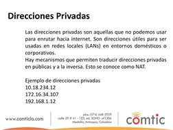Direcciones Privadas 
 
 
Las direcciones privadas son aquellas que no podemos usar 
 
para enrutar hacia internet. Son direc