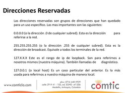 Direcciones Reservadas 
 
 
 
Las direcciones reservadas son grupos de direcciones que han quedado  
 
para un uso especíﬁc