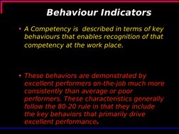Behaviour Indicators
• A Competency is  described in terms of key 
behaviours that enables recognition of that 
competency at