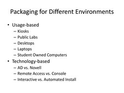 Packaging for Different Environments
• Usage-based
– Kiosks
– Public Labs
– Desktops
– Laptops
– Student Owned Computers
• Te