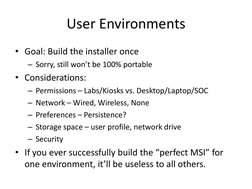 User Environments
• Goal: Build the installer once
– Sorry, still won’t be 100% portable
• Considerations:
– Permissions – La