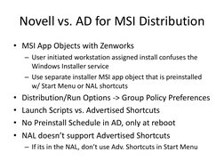 Novell vs. AD for MSI Distribution
• MSI App Objects with Zenworks
– User initiated workstation assigned install confuses the