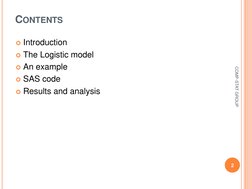 CONTENTS 
 
 
 
 
Introduction 
The Logistic model 
An example 
SAS code 
Results and analysis 
 
2 
COMP-STAT GROUP 
