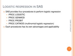 LOGISTIC REGRESSION IN SAS 
SAS provides four procedures to perform logistic regression   
PROC LOGISTIC 
PROC GENMOD 
PR
