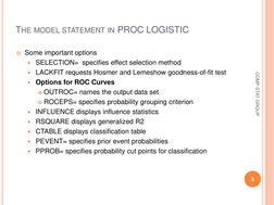 THE MODEL STATEMENT IN PROC LOGISTIC 
Some important options 
SELECTION=  specifies effect selection method 
LACKFIT reque