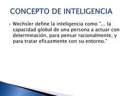 Wechsler define la inteligencia como "... la 
capacidad global de una persona a actuar con 
determinación, para pensar racio