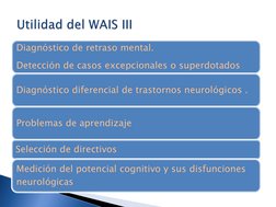 Diagnóstico de retraso mental. 
Detección de casos excepcionales o superdotados 
Diagnóstico diferencial de trastornos neurol