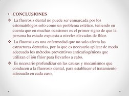 • CONCLUSIONES  
 La fluorosis dental no puede ser enmarcada por los 
estomatólogos solo como un problema estético, teniendo