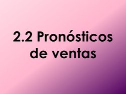 2.2 Pronósticos 
de ventas 
