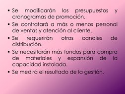 Se 
modificarán 
los 
presupuestos 
y 
cronogramas de promoción.  
Se contratará a más o menos personal 
de ventas y atenci