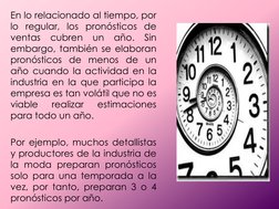 En lo relacionado al tiempo, por 
lo regular, los pronósticos de 
ventas cubren un año. Sin 
embargo, también se elaboran 
pr