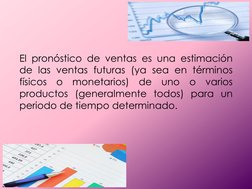 El pronóstico de ventas es una estimación 
de las ventas futuras (ya sea en términos 
físicos o monetarios) de uno o varios