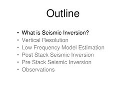 Outline
• What is Seismic Inversion?
• Vertical Resolution
• Low Frequency Model Estimation
• Post Stack Seismic Inversion
•