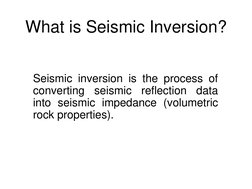 What is Seismic Inversion?
Seismic inversion is the process of
converting
seismic
reflection
data
into seismic impedance (vol