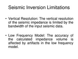 Seismic Inversion Limitations
• Vertical Resolution: The vertical resolution
of the seismic impedance is limited by the
bandw