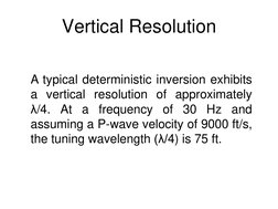 Vertical Resolution
A typical deterministic inversion exhibits
a vertical resolution of approximately
λ/4. At a frequency of